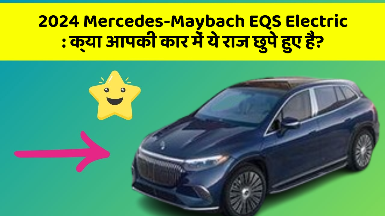 2024 Mercedes-Maybach EQS Electric: क्या आपकी कार में ये राज छुपे हुए हैं?