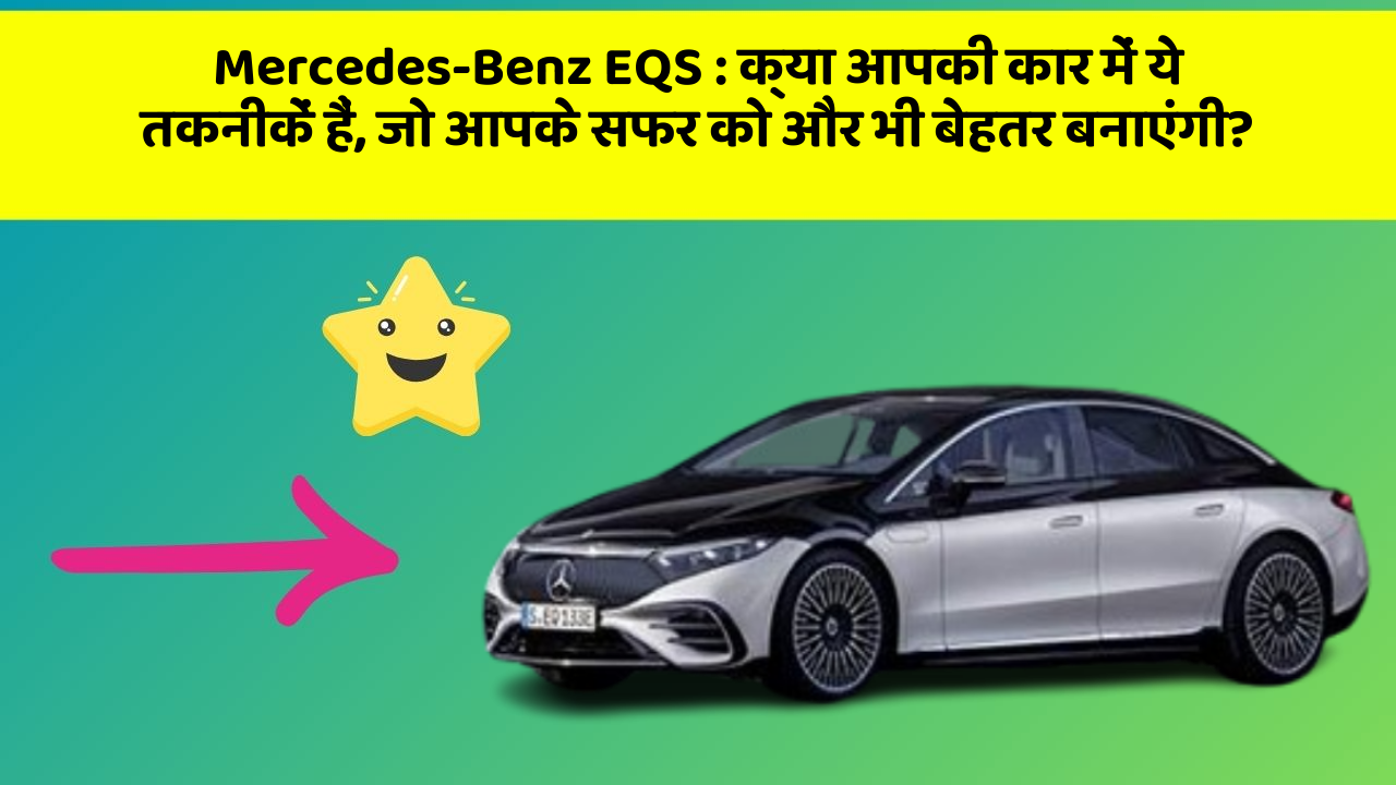 Mercedes-Benz EQS:क्या आपकी कार में ये तकनीकें हैं, जो आपके सफर को और भी बेहतर बनाएंगी?