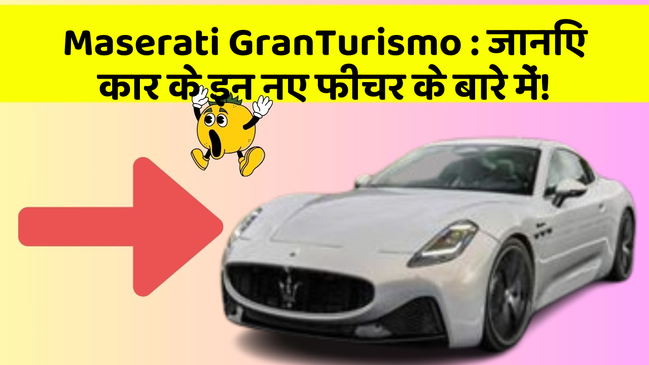 Maserati GranTurismo : जानिए कार के इन नए फीचर के बारे में!