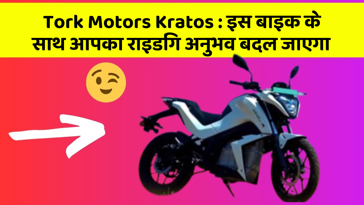 Tork Motors Kratos: इस बाइक के साथ आपका राइडिंग अनुभव बदल जाएगा