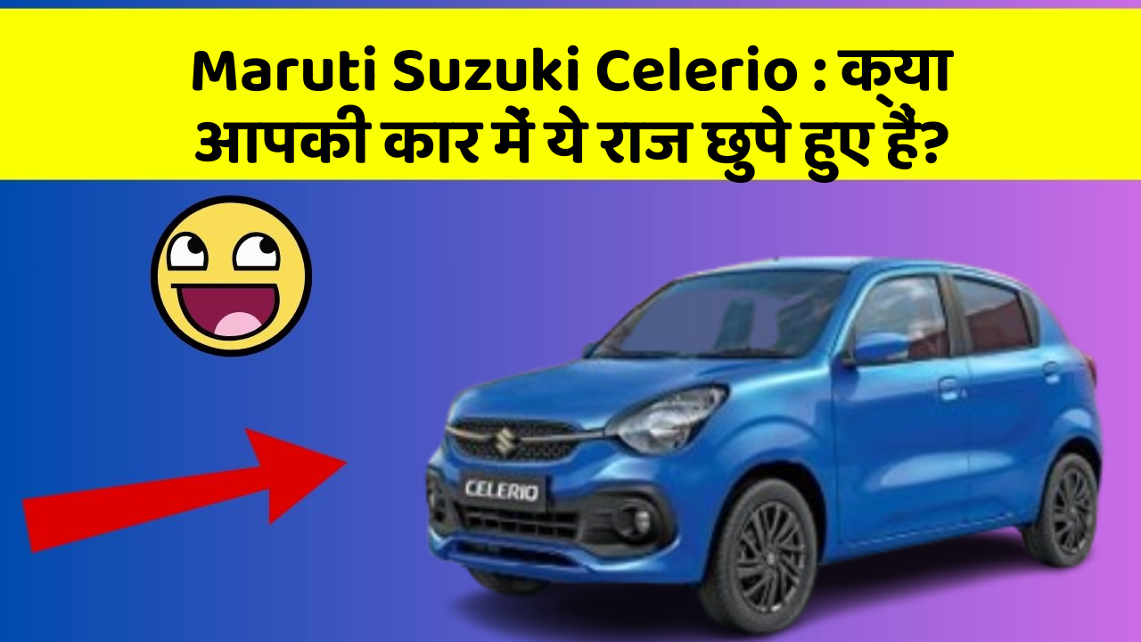 Maruti Suzuki Celerio: क्या आपकी कार में ये राज छुपे हुए हैं?