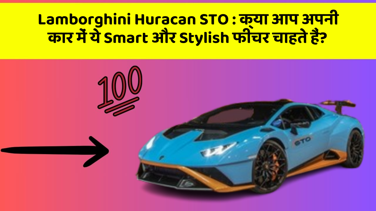 Lamborghini Huracan STO: क्या आप अपनी कार में ये Smart और Stylish फीचर चाहते हैं?