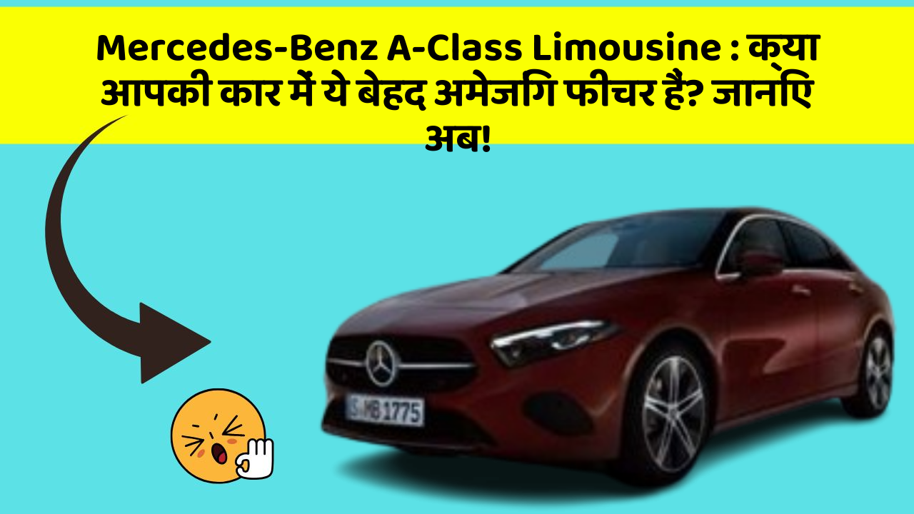 Mercedes-Benz A-Class Limousine:क्या आपकी कार में ये बेहद अमेजिंग फीचर हैं? जानिए अब!