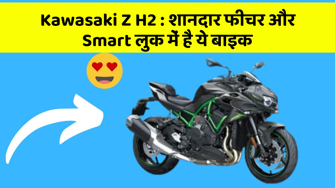 Kawasaki Z H2: शानदार फीचर और Smart लुक में है ये बाइक