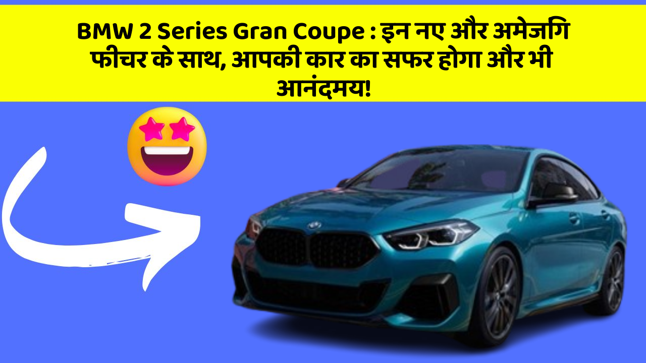 BMW 2 Series Gran Coupe: इन नए और अमेजिंग फीचर के साथ, आपकी कार का सफर होगा और भी आनंदमय!