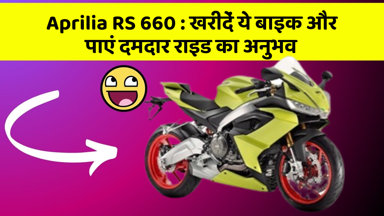 Aprilia RS 660 : खरीदें ये बाइक और पाएं दमदार राइड का अनुभव