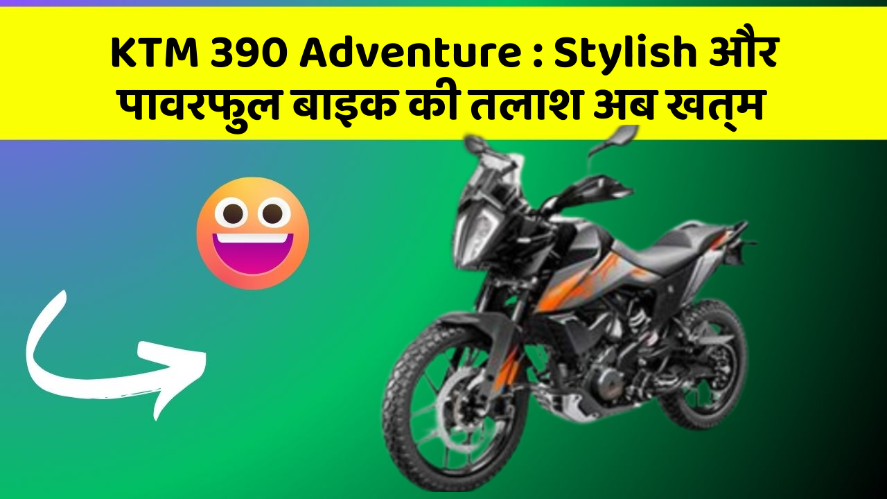 KTM 390 Adventure: Stylish और पावरफुल बाइक की तलाश अब खत्म