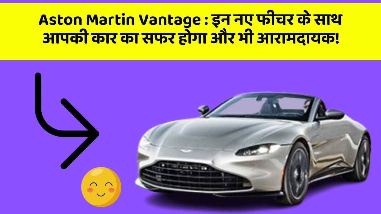 Aston Martin Vantage: इन नए फीचर के साथ आपकी कार का सफर होगा और भी आरामदायक!