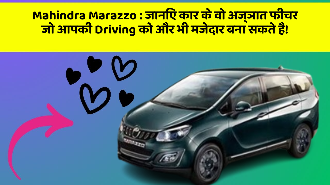 Mahindra Marazzo : जानिए कार के वो अज्ञात फीचर जो आपकी Driving को और भी मजेदार बना सकते हैं!