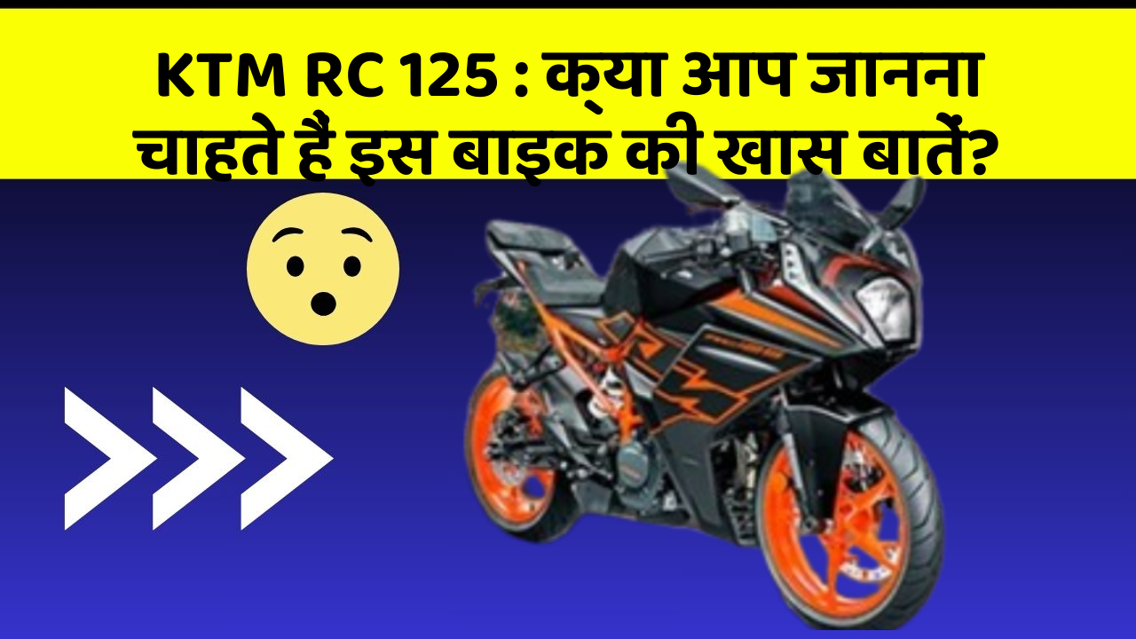KTM RC 125: क्या आप जानना चाहते हैं इस बाइक की खास बातें?