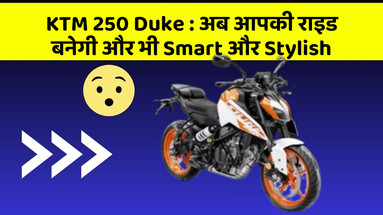 KTM 250 Duke : अब आपकी राइड बनेगी और भी Smart और Stylish