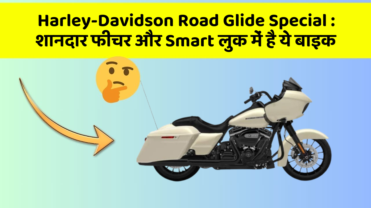 Harley-Davidson Road Glide Special: शानदार फीचर और Smart लुक में है ये बाइक