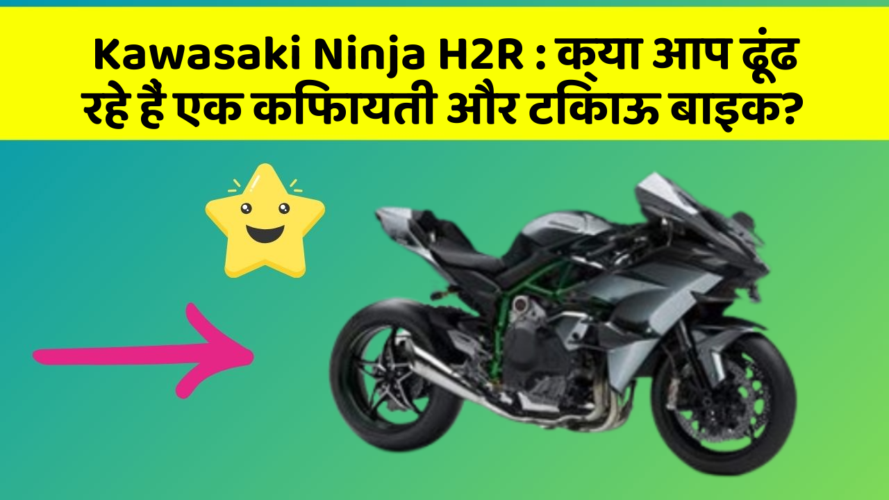 Kawasaki Ninja H2R: क्या आप ढूंढ रहे हैं एक किफायती और टिकाऊ बाइक?