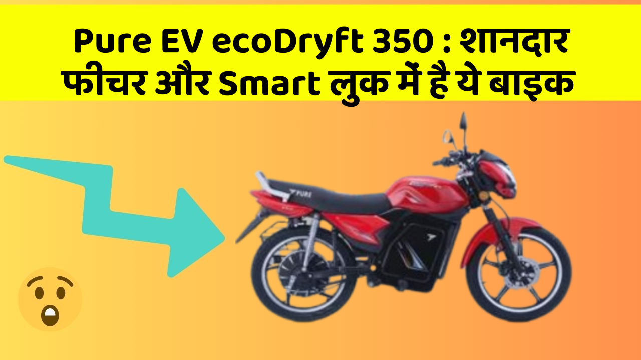 Pure EV ecoDryft 350: शानदार फीचर और Smart लुक में है ये बाइक