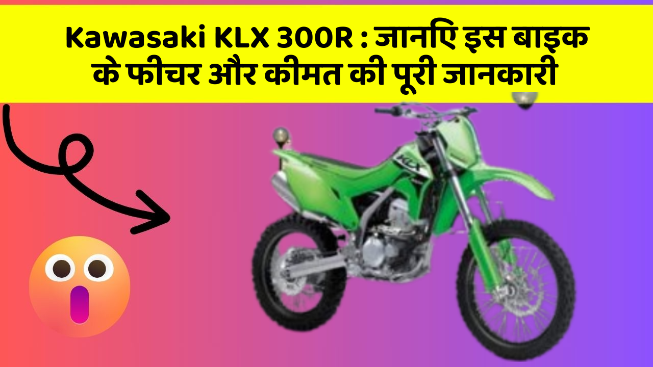 Kawasaki KLX 300R: जानिए इस बाइक के फीचर और कीमत की पूरी जानकारी