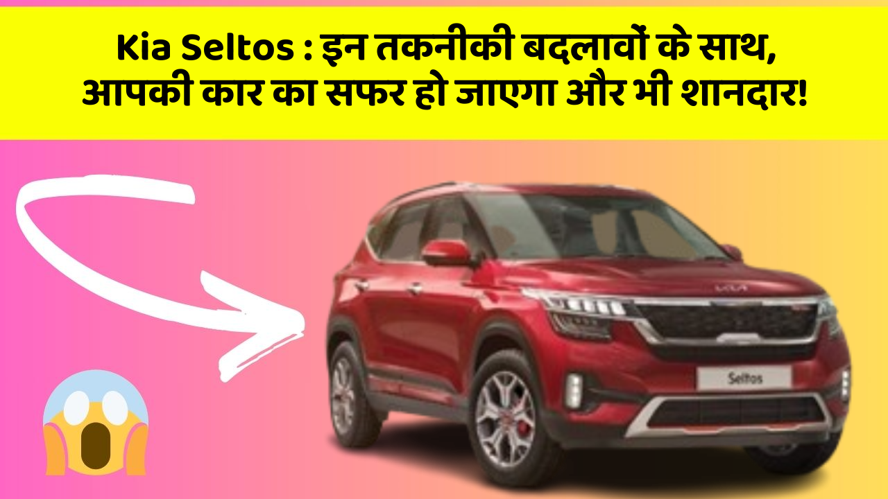 Kia Seltos:इन तकनीकी बदलावों के साथ, आपकी कार का सफर हो जाएगा और भी शानदार!